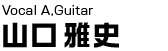 vocal A,guitar 山口雅史